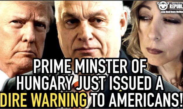Prime Minister of Hungary Just Issued a DIRE WARNING To Americans! It’s NOT Good! 